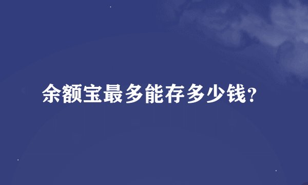 余额宝最多能存多少钱？