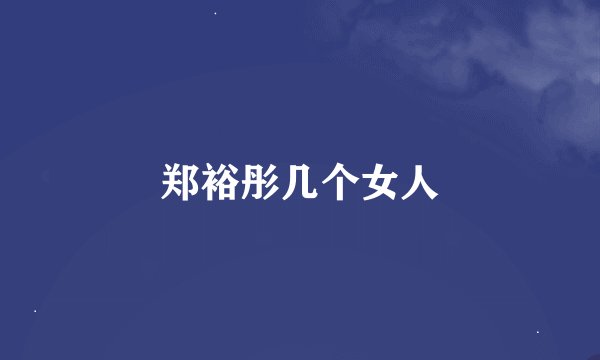 郑裕彤几个女人