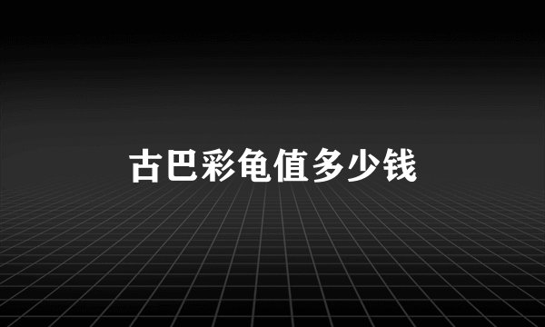 古巴彩龟值多少钱