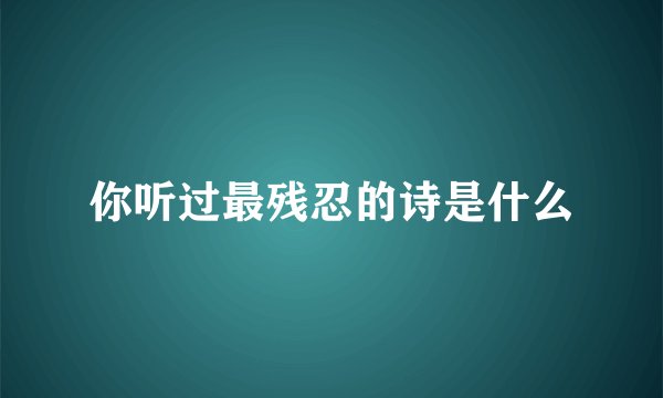 你听过最残忍的诗是什么