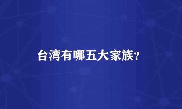 台湾有哪五大家族？