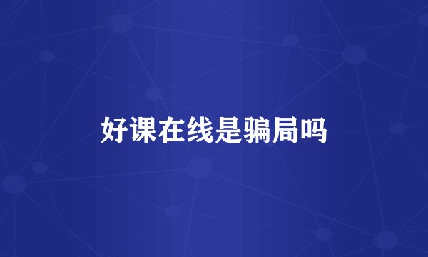 好课在线是骗局吗