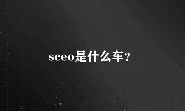 sceo是什么车？
