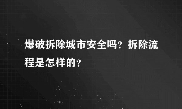 爆破拆除城市安全吗？拆除流程是怎样的？