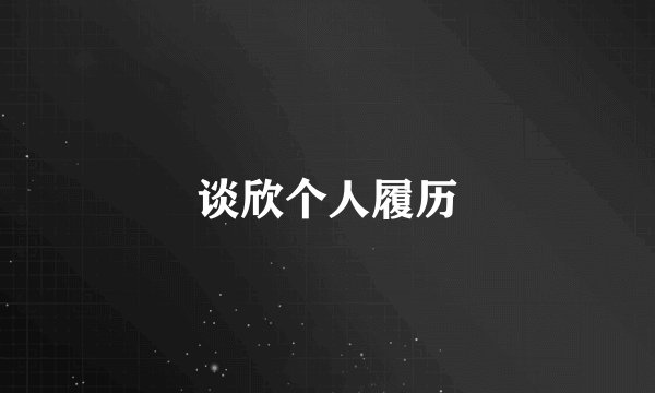 谈欣个人履历