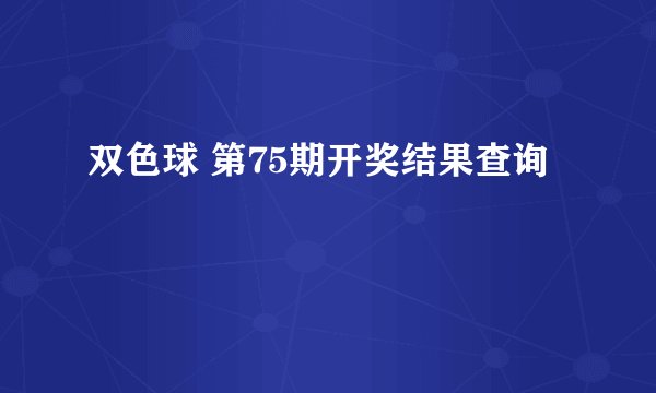 双色球 第75期开奖结果查询