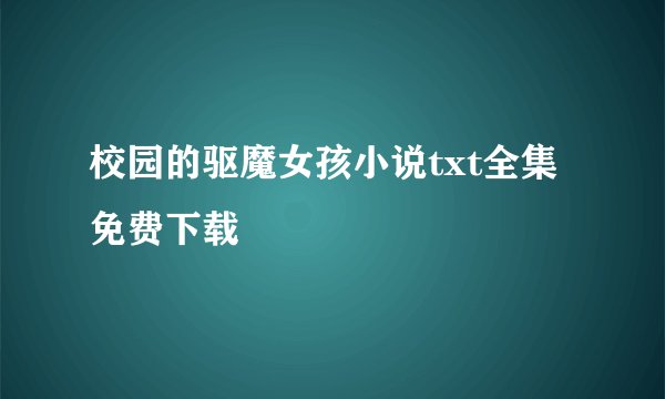 校园的驱魔女孩小说txt全集免费下载