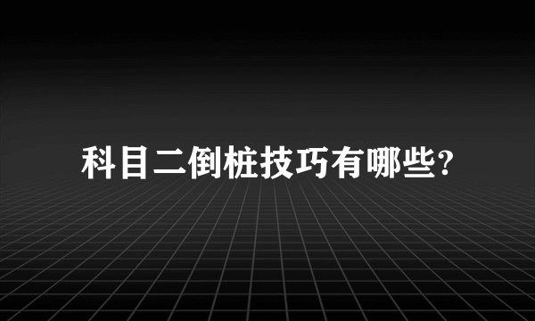 科目二倒桩技巧有哪些?