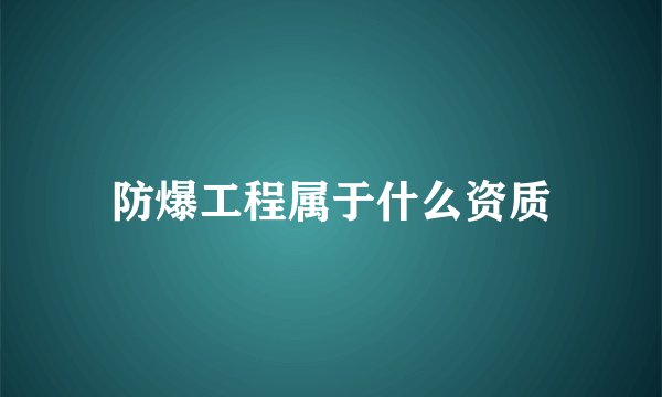 防爆工程属于什么资质