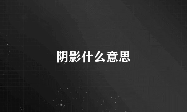 阴影什么意思