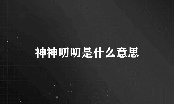 神神叨叨是什么意思
