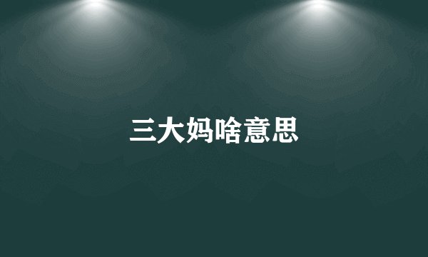 三大妈啥意思