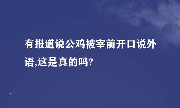 有报道说公鸡被宰前开口说外语,这是真的吗?