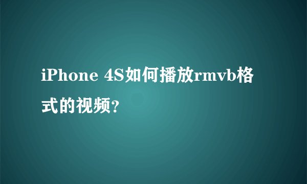 iPhone 4S如何播放rmvb格式的视频？
