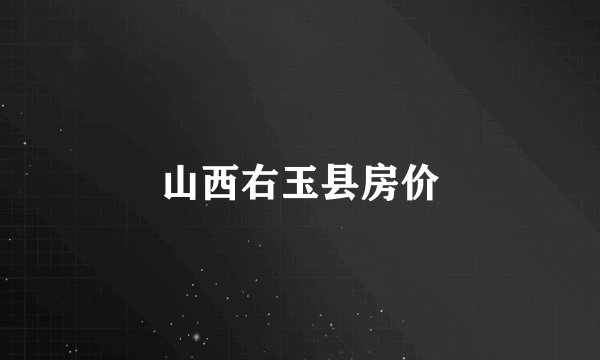 山西右玉县房价