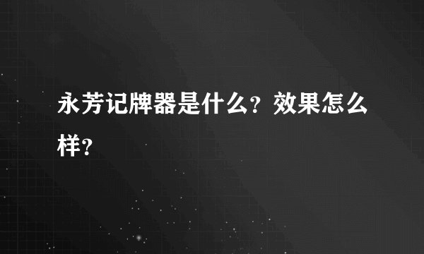 永芳记牌器是什么？效果怎么样？