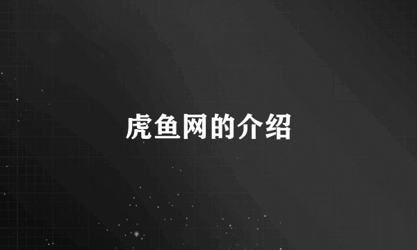 虎鱼网的介绍