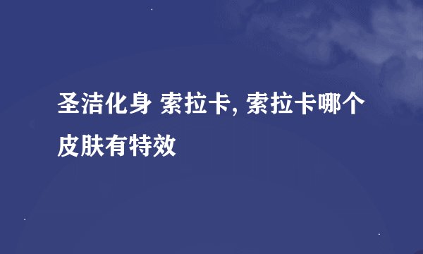 圣洁化身 索拉卡, 索拉卡哪个皮肤有特效