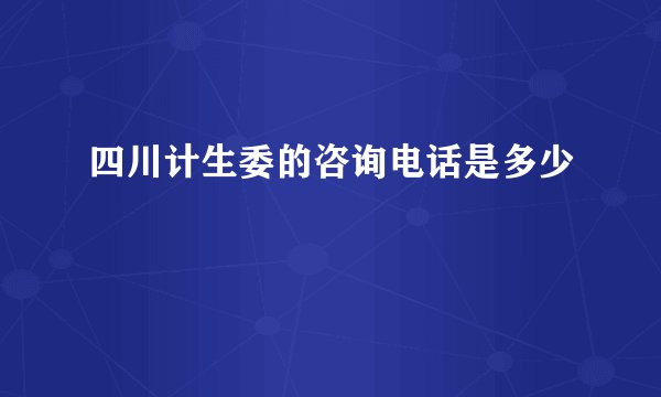 四川计生委的咨询电话是多少