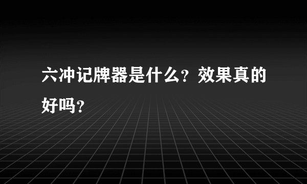 六冲记牌器是什么？效果真的好吗？