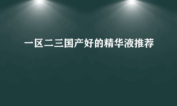 一区二三国产好的精华液推荐