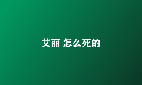 艾丽 怎么死的