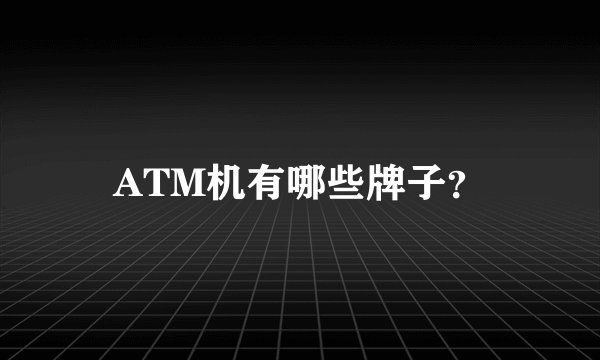 ATM机有哪些牌子？