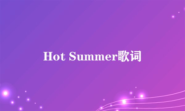 Hot Summer歌词