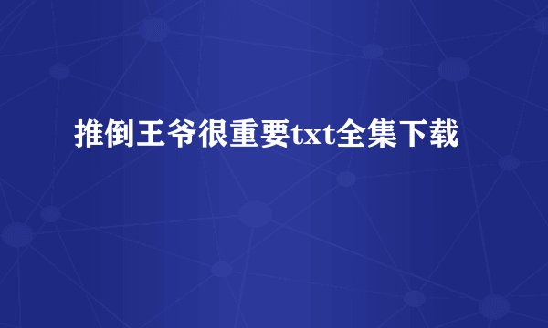 推倒王爷很重要txt全集下载