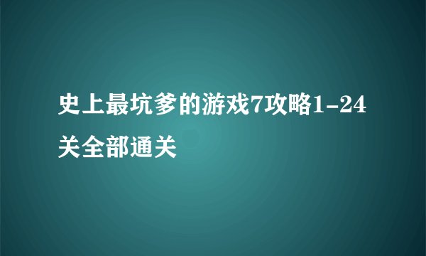 史上最坑爹的游戏7攻略1-24关全部通关