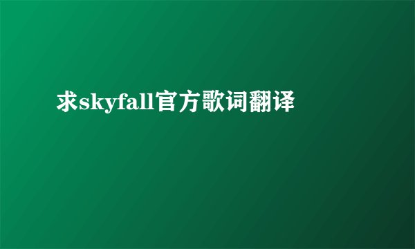 求skyfall官方歌词翻译