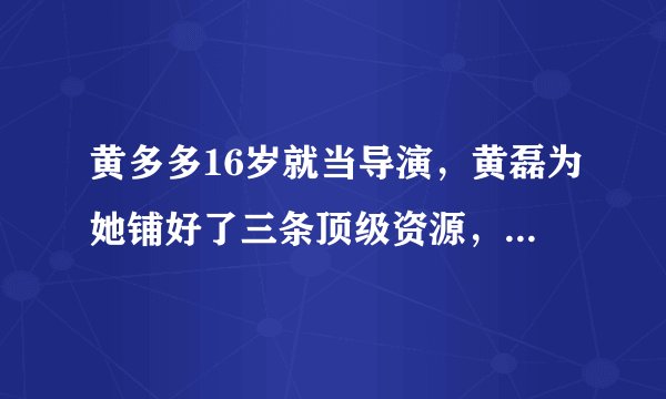 黄多多16岁就当导演，黄磊为她铺好了三条顶级资源，你有哪些看法呢？