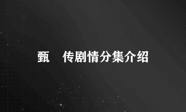 甄嬛传剧情分集介绍