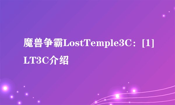 魔兽争霸LostTemple3C：[1]LT3C介绍