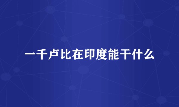 一千卢比在印度能干什么