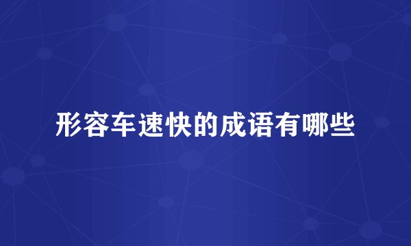 形容车速快的成语有哪些