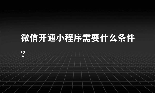 微信开通小程序需要什么条件？