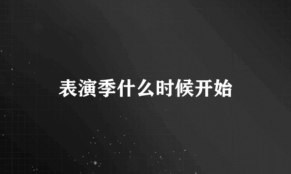 表演季什么时候开始