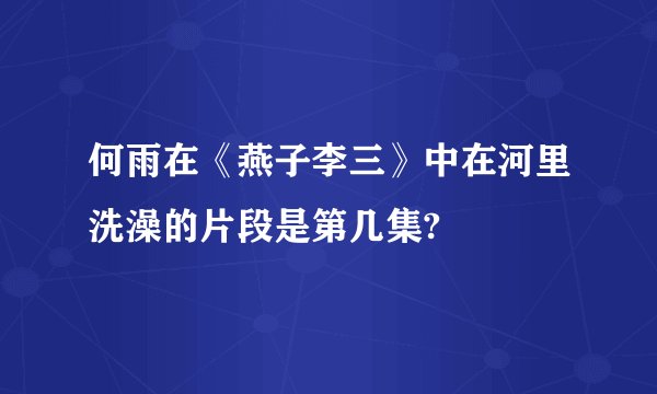 何雨在《燕子李三》中在河里洗澡的片段是第几集?