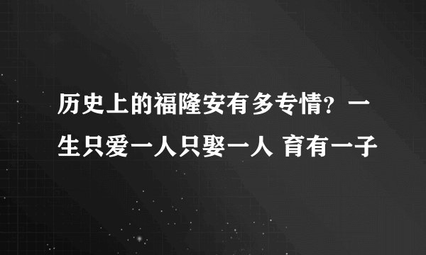 历史上的福隆安有多专情？一生只爱一人只娶一人 育有一子