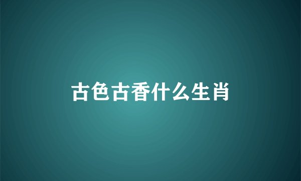 古色古香什么生肖