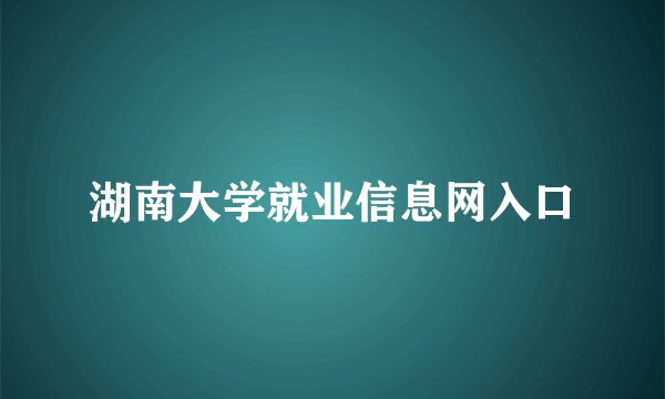 湖南大学就业信息网入口