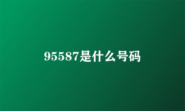 95587是什么号码
