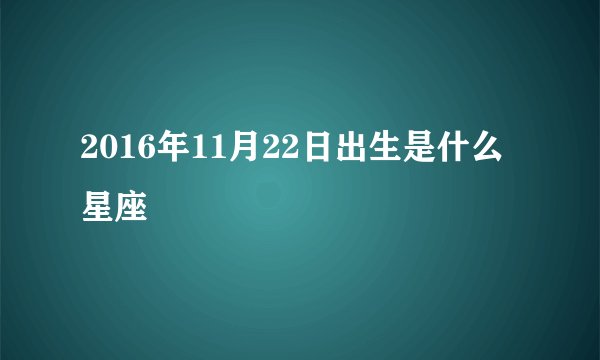 2016年11月22日出生是什么星座