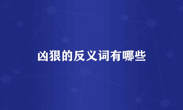 凶狠的反义词有哪些