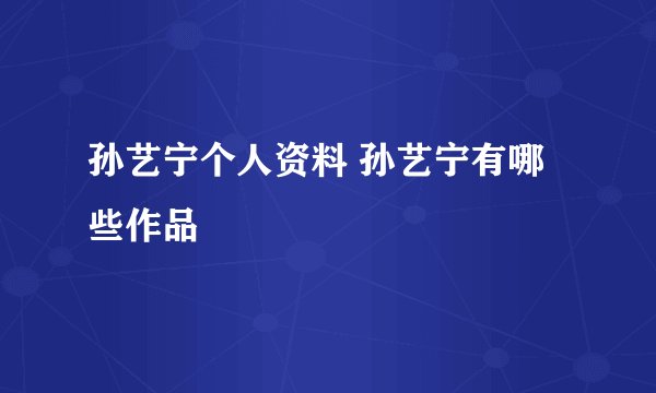 孙艺宁个人资料 孙艺宁有哪些作品