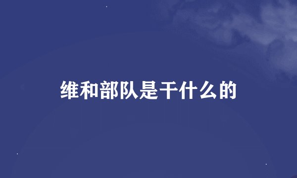 维和部队是干什么的