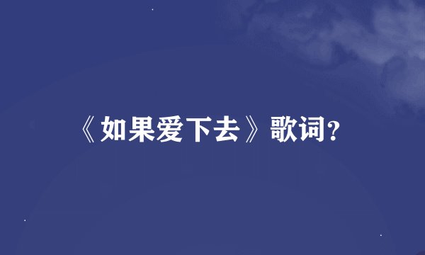 《如果爱下去》歌词?