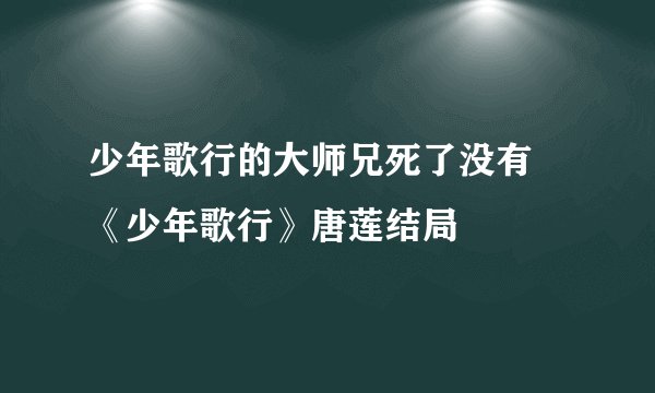 少年歌行的大师兄死了没有 《少年歌行》唐莲结局