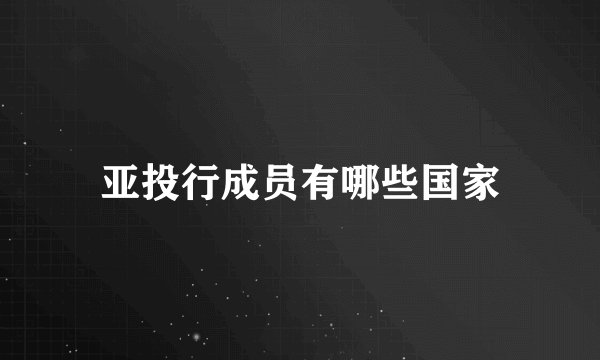 亚投行成员有哪些国家